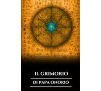 IL GRIMORIO DI PAPA ONORIO: Antica magia cerimoniale, incantesimi cristiani proibiti, rituali e segreti per evocare gli spiriti e la saggezza occulta (Italian Edition) (Serie Saggezza Celeste)