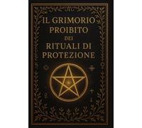 Il Grimorio Proibito Dei Rituali Di Protezione