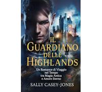 Il Guardiano delle Highlands: Un Romance di Viaggio nel Tempo tra Magia Antica e Amore Eterno