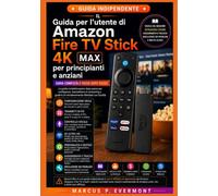 IL Guida per l'utente di Amazon Fire TV Stick 4K Max per principianti e anziani.: Configurazione principale, streaming, controllo remoto vocale, app, ... consigliate e flussi di lavoro reali tramit