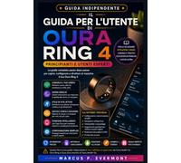 IL Guida per l'utente di Oura Ring 4: principianti e utenti esperti: Impara la configurazione, il monitoraggio del sonno e dell'attività fisica, le ... grazie a istruzioni chiare e dettagliate.