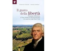Il gusto della libertà. Thomas Jefferson, il Vino Nobile di Montepulciano e la nascita degli Stati Uniti (Fuori collana)