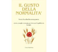 IL GUSTO DELLA NORMALITA': Vivere la celiachia senza paura: storia, consigli e strategie per ritrovare l'equilibrio in famiglia