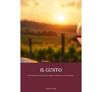 Il Gusto: Eine kulinarische Reise durch Italien in Rezepten und Geschichten