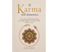 Il Karma non Dimentica: 100 Verità per Ritrovare la Forza dopo le Ingiustizie della Vita