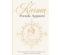 Il Karma Prende Appunti: 110 Frasi Karmiche per Smettere di Subire la Vita e Iniziare a Creare il tuo Destino