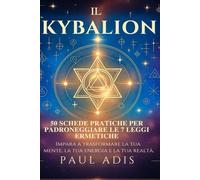 Il Kybalion - 50 Schede Pratiche per Padroneggiare le 7 Leggi Ermetiche: Impara a trasformare la tua mente, la tua energia e la tua realtà.