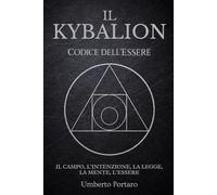 Il Kybalion: Il Campo, l'Intenzione, la Legge, La Mente, l'Essere (Codice dell'Essere)
