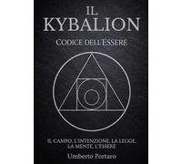 Il Kybalion: Il Campo, l'Intenzione, la Legge, La Mente, l'Essere (Codice dell'Essere)
