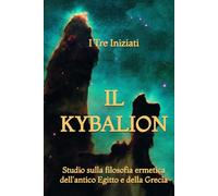 Il Kybalion: Studio sulla filosofia ermetica dell'antico Egitto e della Grecia