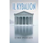 IL KYBALION: Uno studio della filosofia ermetica dell’antico Egitto e della Grecia