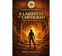 Il labirinto dei cartografi: Il limite oltre la conoscenza (I Codici dell’Archeologa)