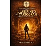 Il labirinto dei cartografi: Il limite oltre la conoscenza (I Codici dell’Archeologa)
