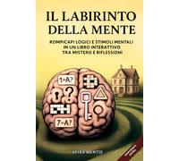 IL LABIRINTO DELLA MENTE: Rompicapi logici e stimoli mentali in un libro interattivo tra mistero e riflessioni