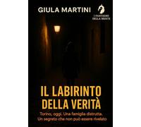 Il labirinto della verità: Torino, oggi. Una famiglia distrutta, un segreto che non può essere rivelato. (I fantasmi della mente)