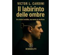 Il labirinto delle ombre: Un crimine invisibile, una mente da decifrare (NeuroDelitti)