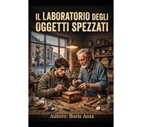 Il laboratorio degli oggetti spezzati: L'arte di riparare quello che il mondo dimentica