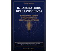 IL LABORATORIO DELLA COSCIENZA: Sogni lucidi, assunti e trasformazione della realtà interiore