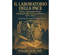 Il laboratorio della pace: Wilson, i Quattordici Punti e l’invenzione della sicurezza collettiva (1917-1936)
