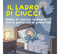 IL LADRO DI CIUCCI: Addio al ciuccio: la storia che lo porta via al posto tuo
