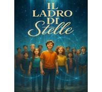Il ladro di Stelle: una favola che non ti darà tutte le risposte Ma ti farà le domande giuste.