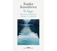 Il lago. Ritorno nei Balcani in pace e in guerra (Mediterranea)