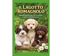 IL LAGOTTO ROMAGNOLO: Manuale pratico per chi si avvicina a questa straordinaria razza