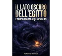 IL LATO OSCURO DELL'EGITTO: L'OMBRA INQUIETA DEGLI ANTICHI DÈI: Un saggio avvincente su Seth, Apophis e i demoni che sfidavano l’ordine divino