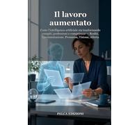 Il lavoro aumentato: Come l'intelligenza artificiale sta trasformando compiti, professioni e competenze - Realtà, Sperimentazione, Promessa, Visione, Allerta (Essere umani nell’era dell’AI)