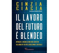 Il lavoro del futuro è blended: Ripensare le organizzazioni come ecosistemi collaborativi tra intelligenza umana e artificiale (Idee e Innovazione)