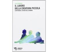 Il lavoro della creatura piccola. Continuare l'opera della madre (Eterotopie)