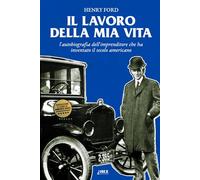 Il lavoro della mia vita: l'autobiografia dell'imprenditore che ha inventato il secolo americano (Italian Edition)