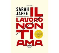 Il lavoro non ti ama. O di come la devozione per il nostro lavoro ci rende esausti, sfruttati e soli (Indi)