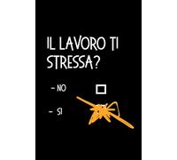 Il Lavoro Ti Stressa? No - Si: Tocco di ironia per la vita in ufficio, perfetto per annotare pensieri, idee e momenti divertenti tra colleghi e pause quotidiane