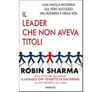 Il leader che non aveva titoli. Una favola moderna sul vero successo nel business e nella vita