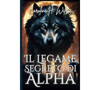 Il Legame Segreto di Alpha: 4 (Eternal Alpha’s Forbidden Love)