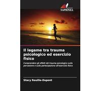 Il legame tra trauma psicologico ed esercizio fisico: Comprendere gli effetti del trauma psicologico sulla percezione e sulla partecipazione all'esercizio fisico