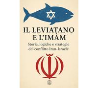 Il Leviatano e l’Imam: Storia, Logiche e Strategie del conflitto Iran-Israele