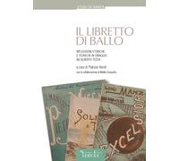 Il libretto di ballo. Riflessioni storiche e teoriche in omaggio ad Alberto Testa (Studi di danza)