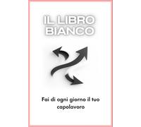 IL LIBRO BIANCO: Fai di ogni giorno il tuo capolavoro