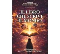 IL LIBRO CHE SCRIVE IL MONDO: un'avventura de I CUSTODI DEL SIGILLO (IL MONDO DI AMALIA - Racconti di Mistero e Magia)