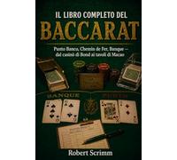 Il Libro Completo del Baccarat: Punto Banco, Chemin de Fer, Banque dal casinò di Bond ai tavoli di Macao (Sistemi e Strategie di Gioco)
