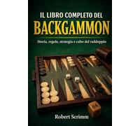 IL LIBRO COMPLETO DEL BACKGAMMON: Storia, regole, strategia e cubo del raddoppio (Sistemi e Strategie di Gioco)