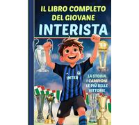 IL LIBRO COMPLETO DEL GIOVANE INTERISTA: La storia - I campioni - Le più belle vittorie