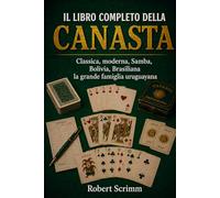 Il Libro Completo della Canasta: Classica, moderna, Samba, Bolivia, Brasiliana la grande famiglia uruguayana (Sistemi e Strategie di Gioco)