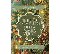 “Il Libro Completo della Magia Verde: Erbe, Incantesimi e Rituali Quotidiani”: “Guida completa a erbe, incantesimi e rituali per protezione, amore, abbondanza e purificazione”