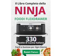 Il Libro Completo della Ninja Foodi FlexDrawer - 330 Ricette di Cucina Italiana Facili e Gustose per Ogni Giorno