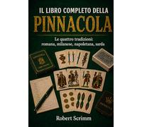 Il Libro Completo della Pinnacola: Le quattro tradizioni: romana, milanese, napoletana, sarda (Sistemi e Strategie di Gioco)