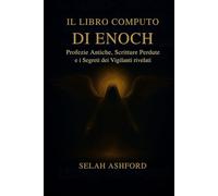IL LIBRO COMPLETO DI ENOCH: Antiche profezie, scritture perdute e i segreti dei Guardiani rivelati