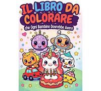 Il Libro Da Colorare Che Ogni Bambino Dovrebbe Avere: Attività Creative per Sviluppare Fantasia e Motricità Fine